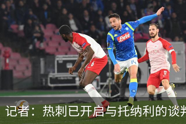 记者：热刺已开启与托纳利的谈判，但尚未向纽卡正式报价